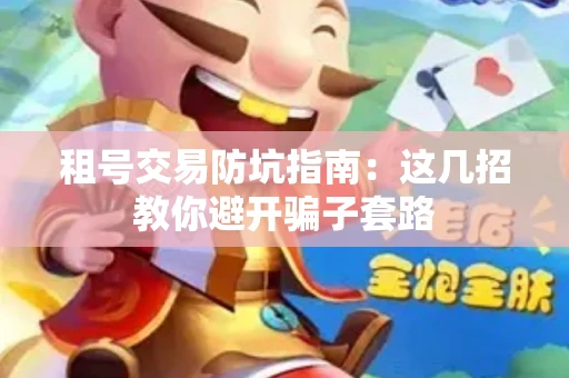 租号交易防坑指南：这几招教你避开骗子套路